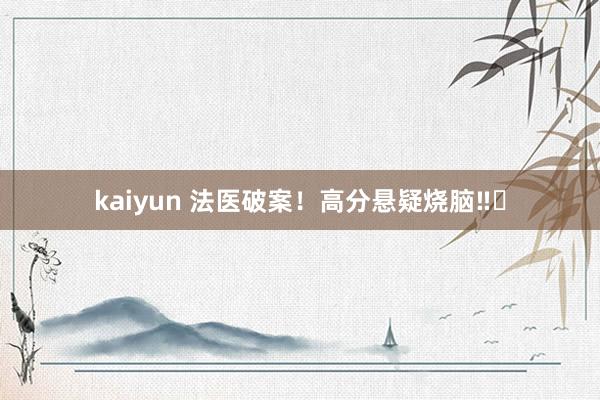 kaiyun 法医破案！高分悬疑烧脑‼️