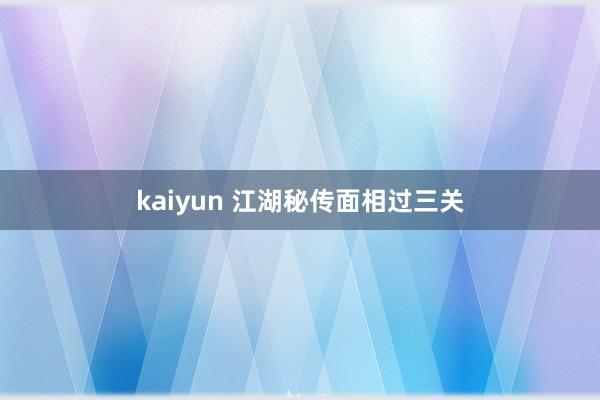 kaiyun 江湖秘传面相过三关