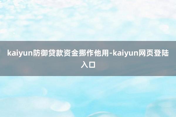 kaiyun防御贷款资金挪作他用-kaiyun网页登陆入口