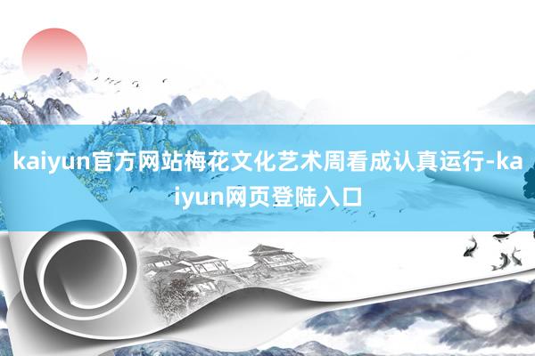 kaiyun官方网站梅花文化艺术周看成认真运行-kaiyun网页登陆入口