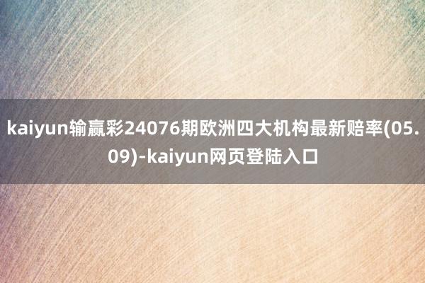 kaiyun输赢彩24076期欧洲四大机构最新赔率(05.09)-kaiyun网页登陆入口