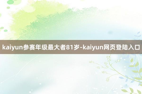 kaiyun参赛年级最大者81岁-kaiyun网页登陆入口