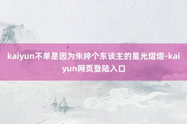 kaiyun不单是因为朱婷个东谈主的星光熠熠-kaiyun网页登陆入口