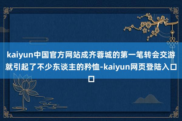 kaiyun中国官方网站成齐蓉城的第一笔转会交游就引起了不少东谈主的矜恤-kaiyun网页登陆入口