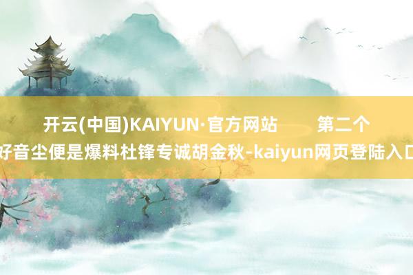 开云(中国)KAIYUN·官方网站        第二个好音尘便是爆料杜锋专诚胡金秋-kaiyun网页登陆入口