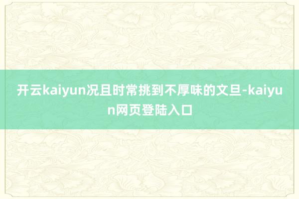 开云kaiyun况且时常挑到不厚味的文旦-kaiyun网页登陆入口