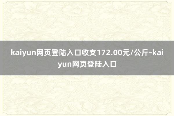 kaiyun网页登陆入口收支172.00元/公斤-kaiyun网页登陆入口